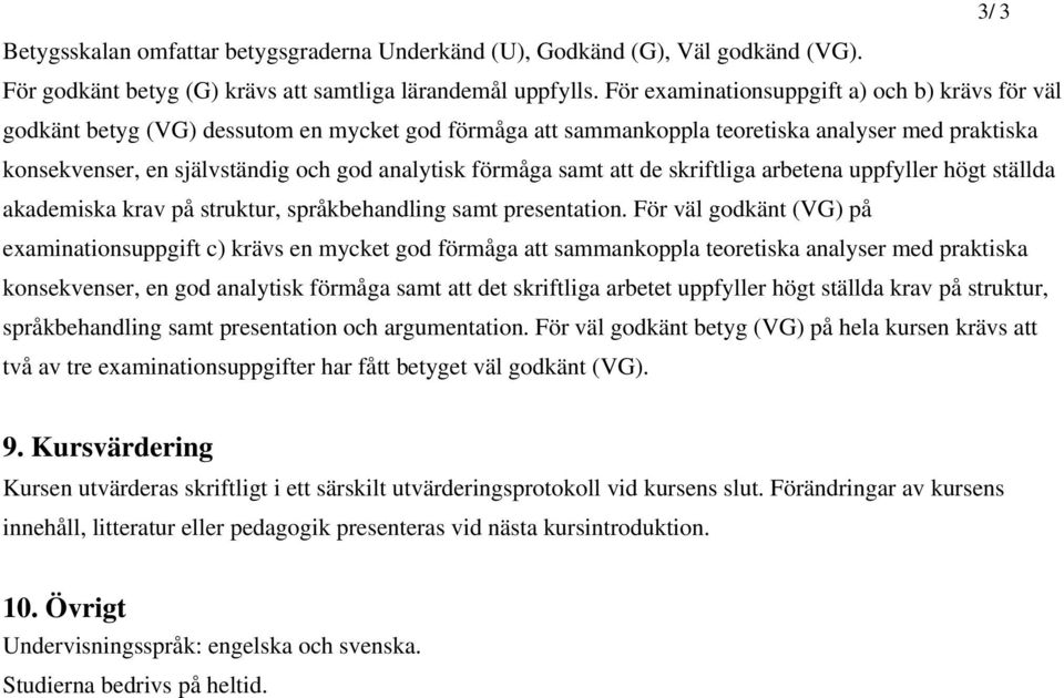 förmåga samt att de skriftliga arbetena uppfyller högt ställda akademiska krav på struktur, språkbehandling samt presentation.