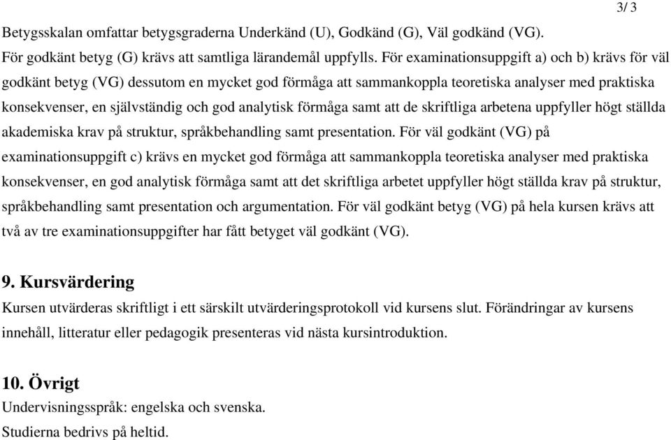 förmåga samt att de skriftliga arbetena uppfyller högt ställda akademiska krav på struktur, språkbehandling samt presentation.