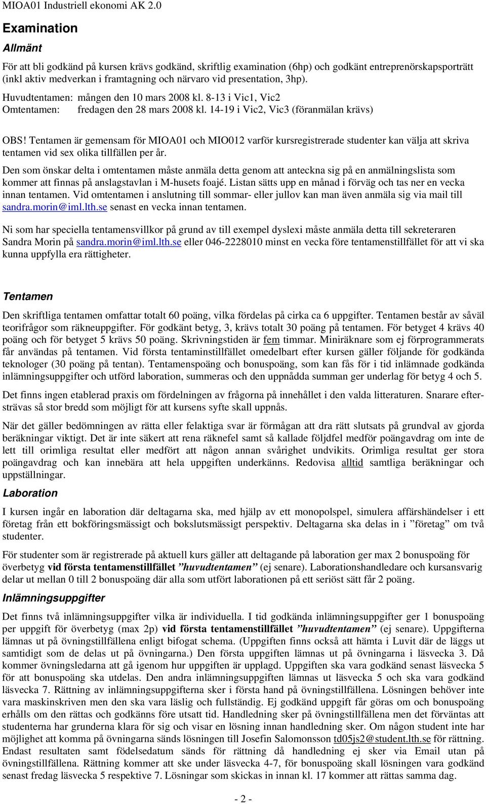 Tentamen är gemensam för MIOA01 och MIO012 varför kursregistrerade studenter kan välja att skriva tentamen vid sex olika tillfällen per år.