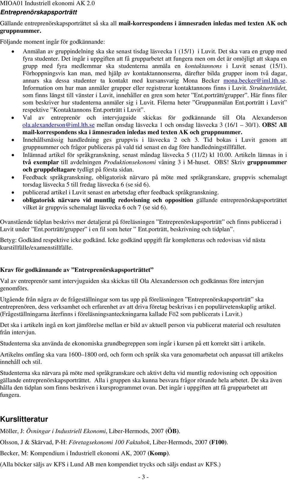 Det ingår i uppgiften att få grupparbetet att fungera men om det är omöjligt att skapa en grupp med fyra medlemmar ska studenterna anmäla en kontaktannons i Luvit senast (15/1).