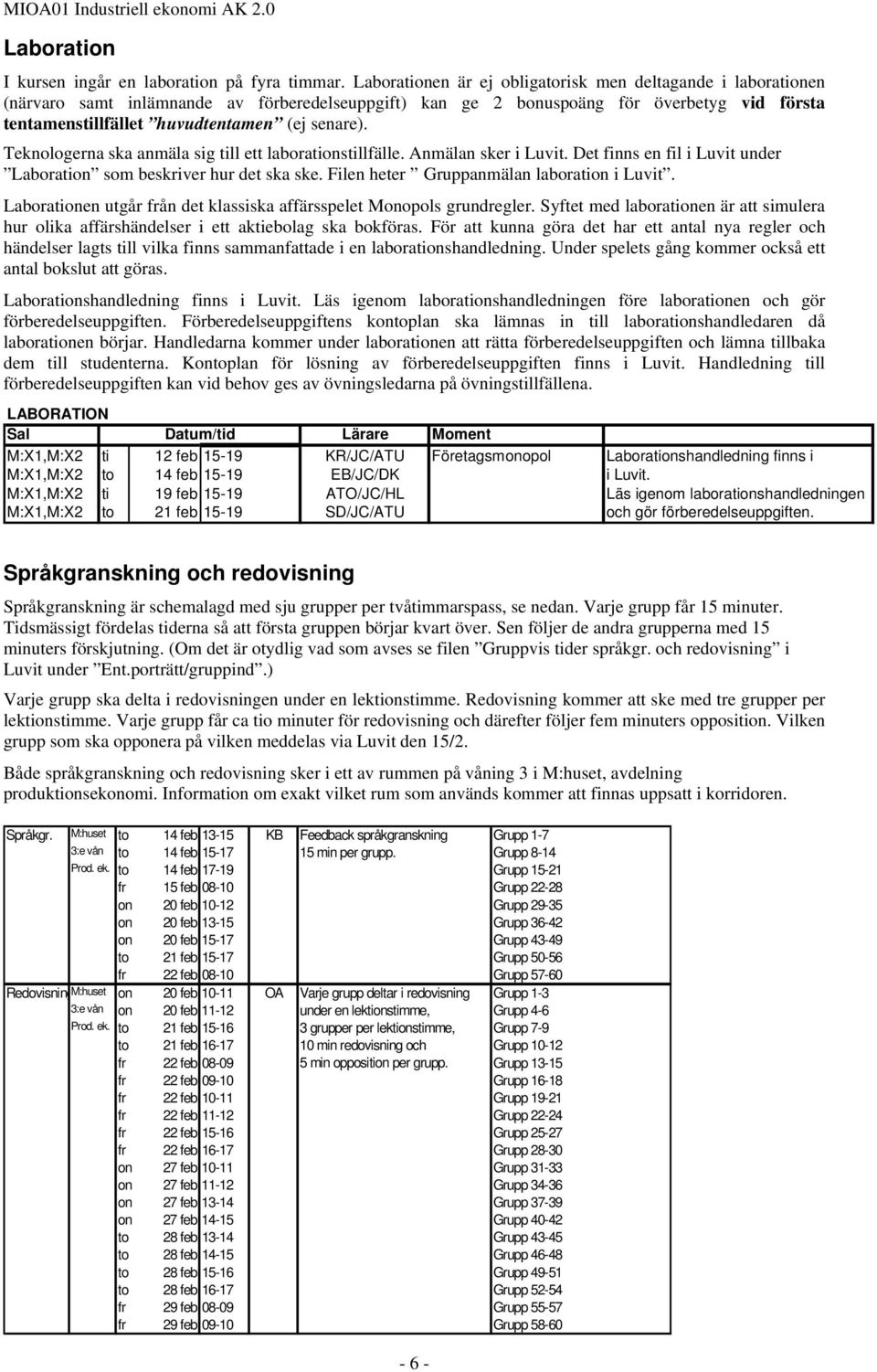 senare). Teknologerna ska anmäla sig till ett laborationstillfälle. Anmälan sker i Luvit. Det finns en fil i Luvit under Laboration som beskriver hur det ska ske.