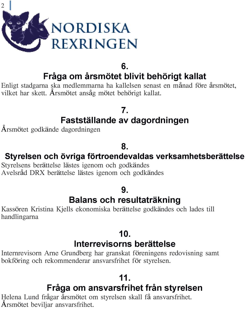 Styrelsen och övriga förtroendevaldas verksamhetsberättelse Styrelsens berättelse lästes igenom och godkändes Avelsråd DRX berättelse lästes igenom och godkändes 9.