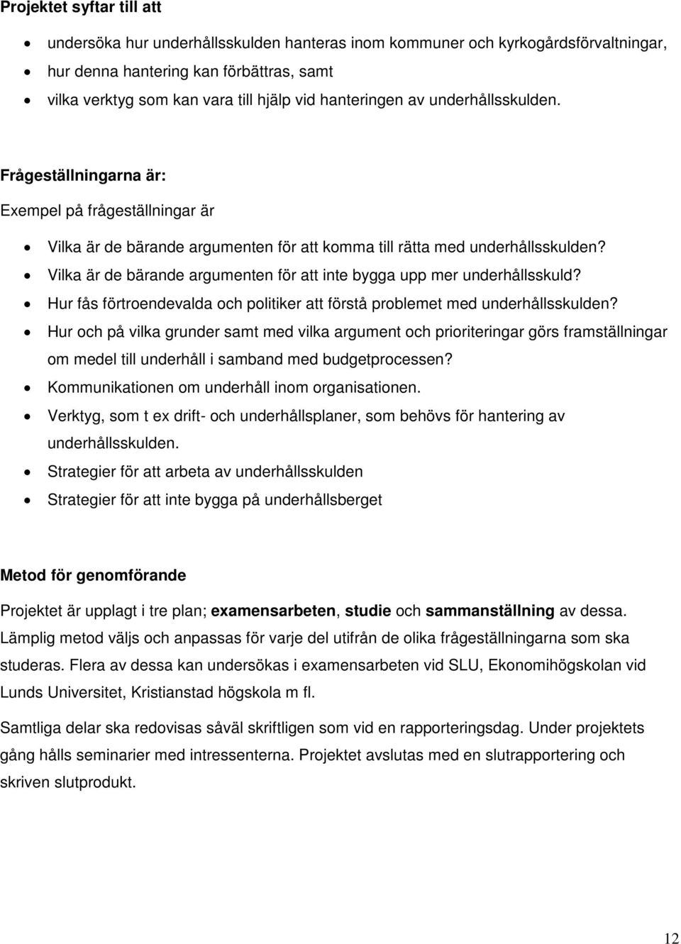 Vilka är de bärande argumenten för att inte bygga upp mer underhållsskuld? Hur fås förtroendevalda och politiker att förstå problemet med underhållsskulden?