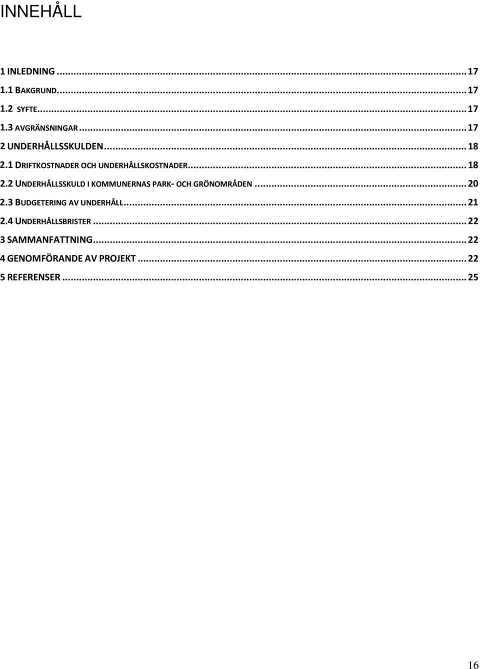 .. 20 2.3 BUDGETERING AV UNDERHÅLL... 21 2.4 UNDERHÅLLSBRISTER... 22 3 SAMMANFATTNING.