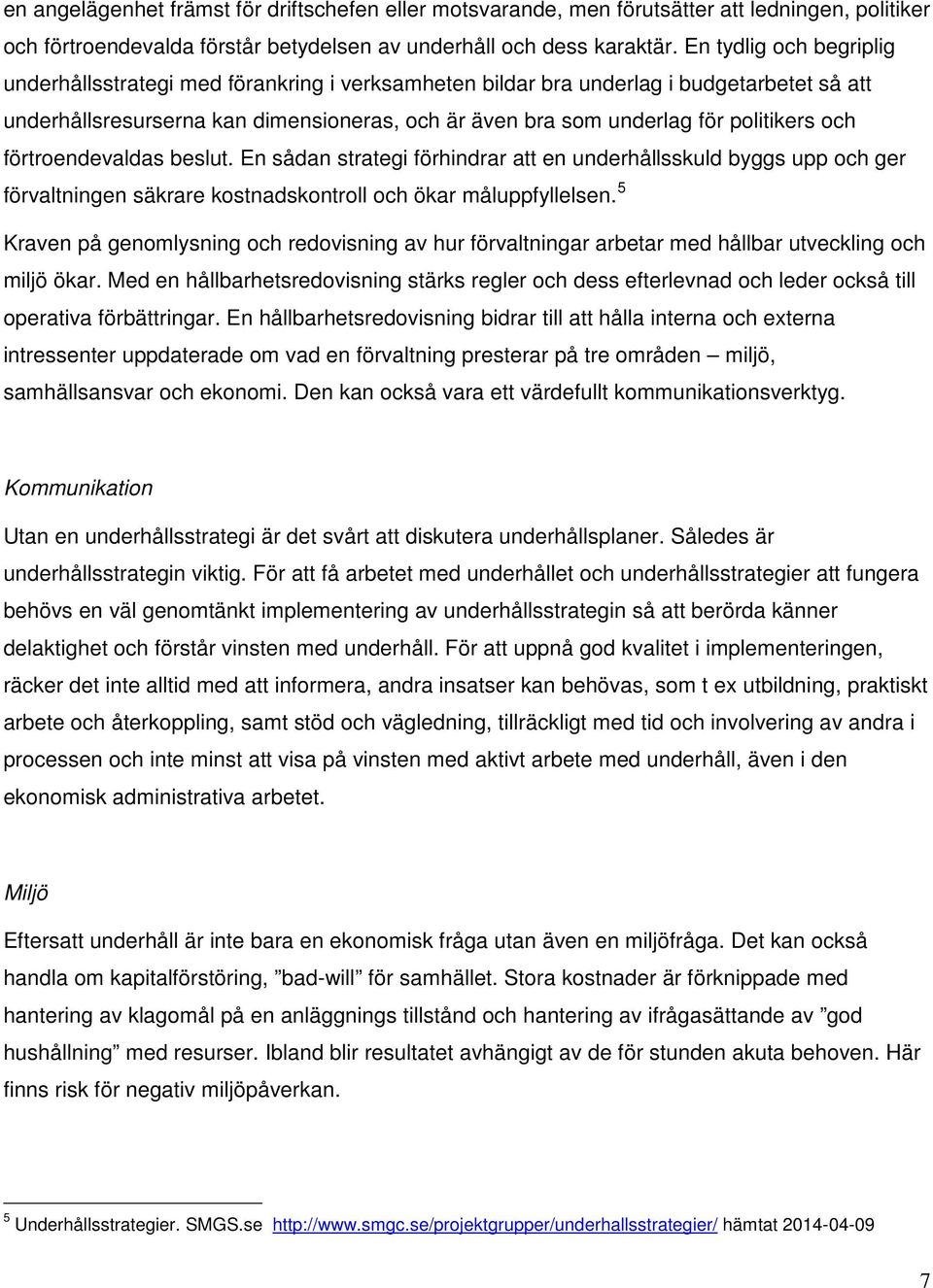 och förtroendevaldas beslut. En sådan strategi förhindrar att en underhållsskuld byggs upp och ger förvaltningen säkrare kostnadskontroll och ökar måluppfyllelsen.