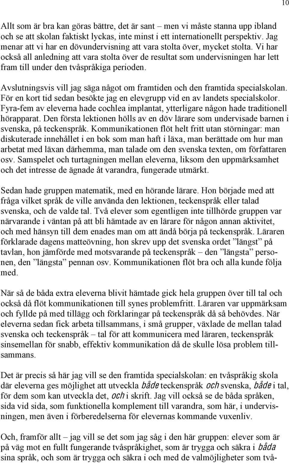 Vi har också all anledning att vara stolta över de resultat som undervisningen har lett fram till under den tvåspråkiga perioden.