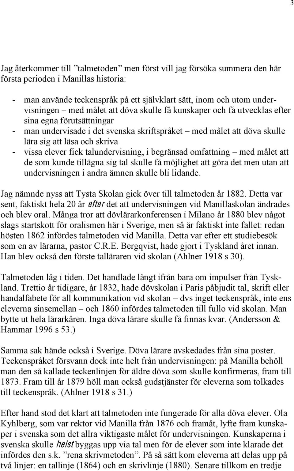 talundervisning, i begränsad omfattning med målet att de som kunde tillägna sig tal skulle få möjlighet att göra det men utan att undervisningen i andra ämnen skulle bli lidande.