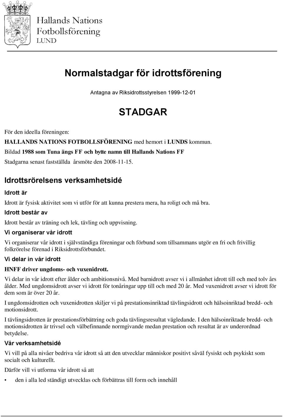 Idrottsrörelsens verksamhetsidé Idrott är Idrott är fysisk aktivitet som vi utför för att kunna prestera mera, ha roligt och må bra.