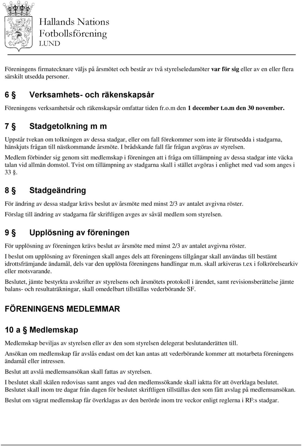 7 Stadgetolkning m m Uppstår tvekan om tolkningen av dessa stadgar, eller om fall förekommer som inte är förutsedda i stadgarna, hänskjuts frågan till nästkommande årsmöte.