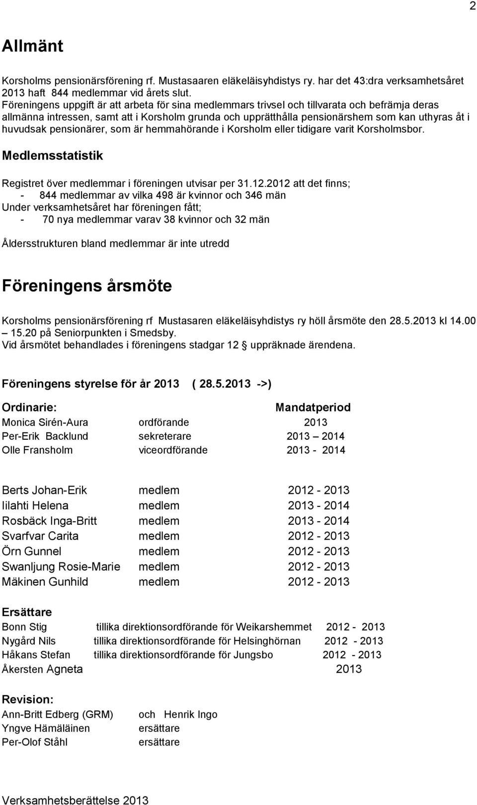 pensionärer, som är hemmahörande i Korsholm eller tidigare varit Korsholmsbor. Medlemsstatistik Registret över mar i föreningen utvisar per 31.12.