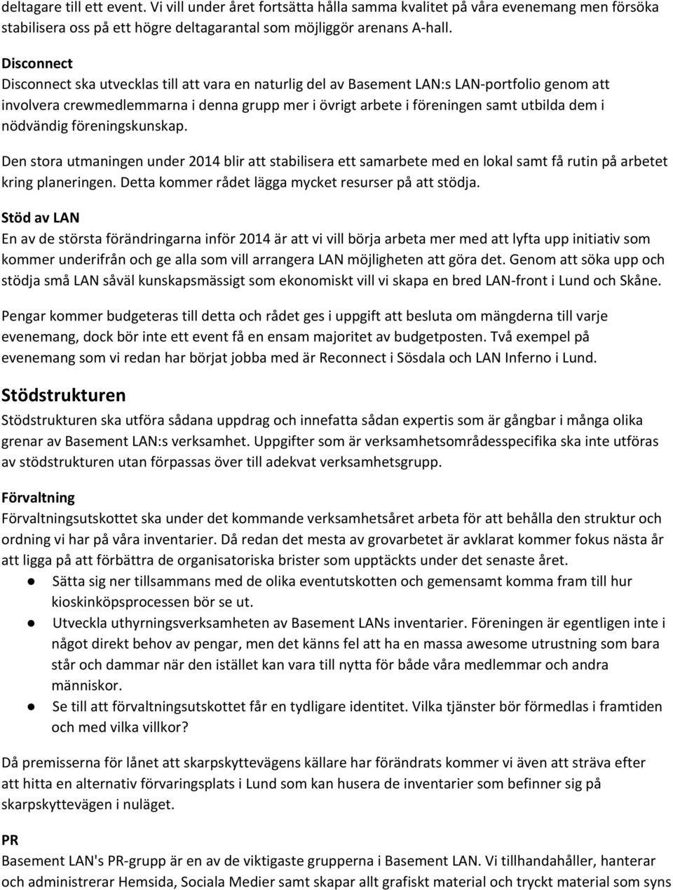 nödvändig föreningskunskap. Den stora utmaningen under 2014 blir att stabilisera ett samarbete med en lokal samt få rutin på arbetet kring planeringen.