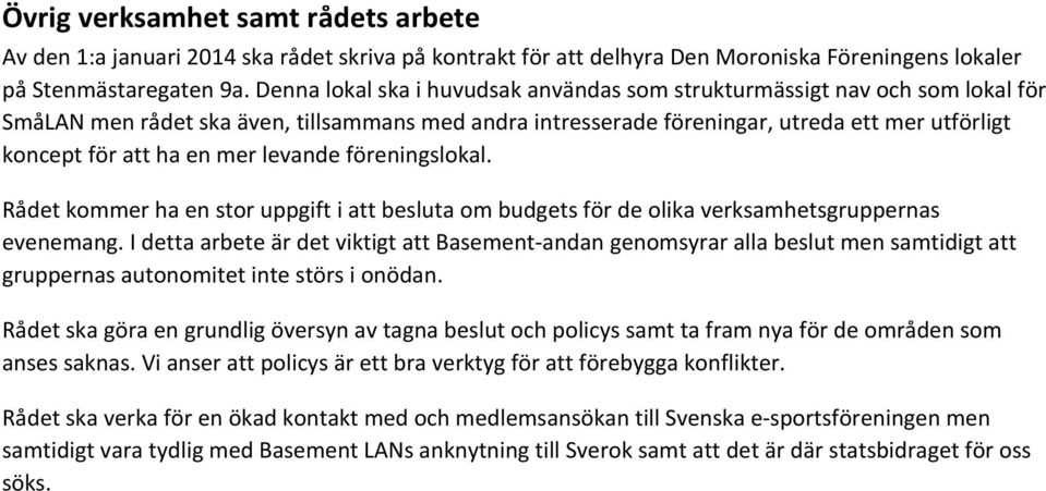 mer levande föreningslokal. Rådet kommer ha en stor uppgift i att besluta om budgets för de olika verksamhetsgruppernas evenemang.