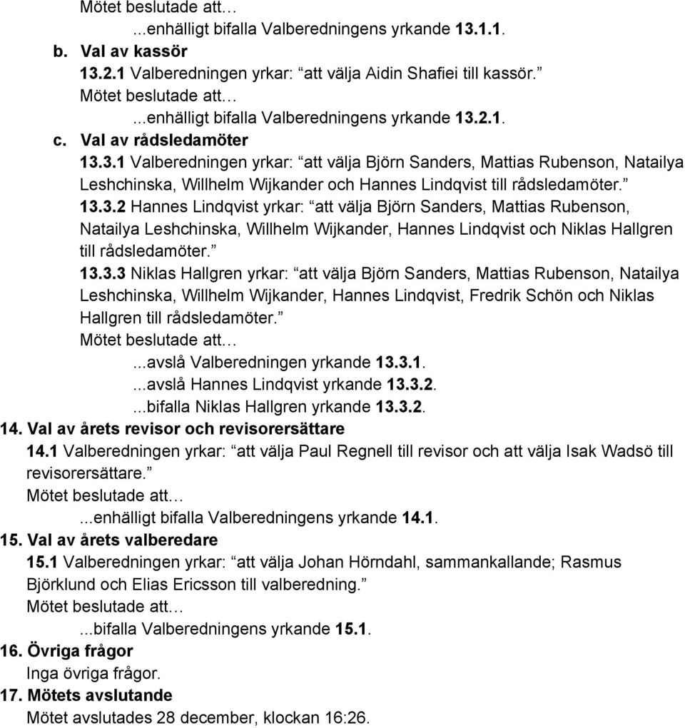 13.3.3 Niklas Hallgren yrkar: att välja Björn Sanders, Mattias Rubenson, Natailya Leshchinska, Willhelm Wijkander, Hannes Lindqvist, Fredrik Schön och Niklas Hallgren till rådsledamöter.