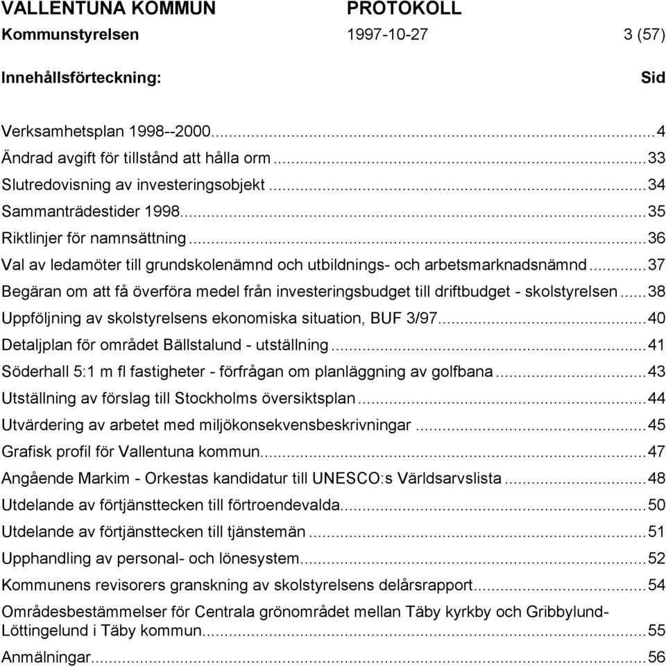 ..37 Begäran om att få överföra medel från investeringsbudget till driftbudget - skolstyrelsen...38 Uppföljning av skolstyrelsens ekonomiska situation, BUF 3/97.