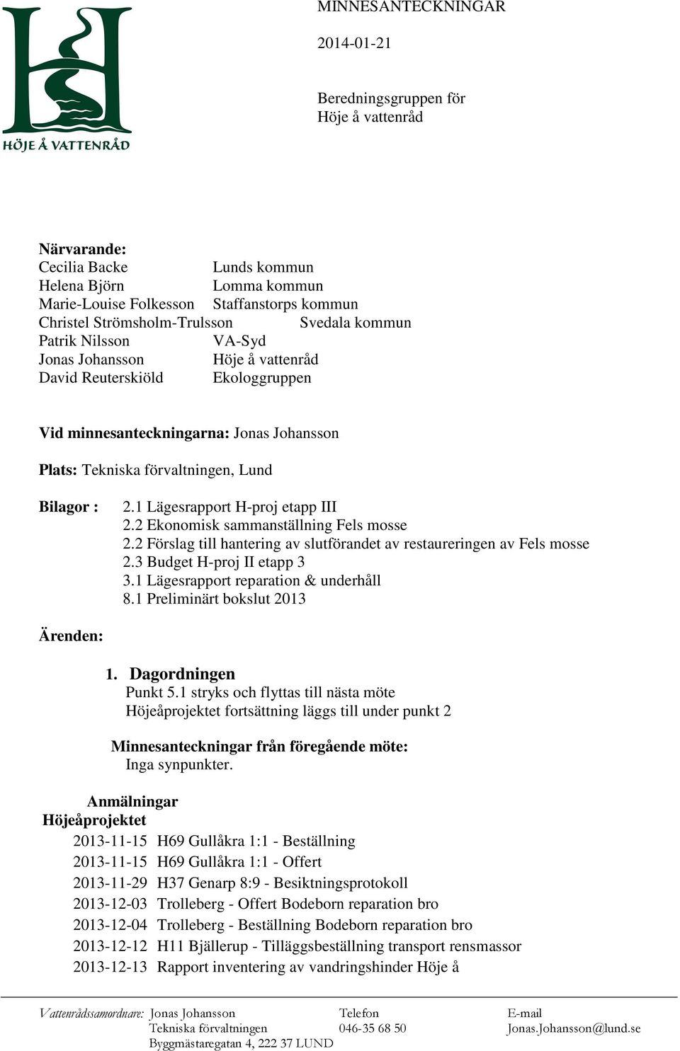 Lund Bilagor : 2.1 Lägesrapport H-proj etapp III 2.2 Ekonomisk sammanställning Fels mosse 2.2 Förslag till hantering av slutförandet av restaureringen av Fels mosse 2.3 Budget H-proj II etapp 3 3.