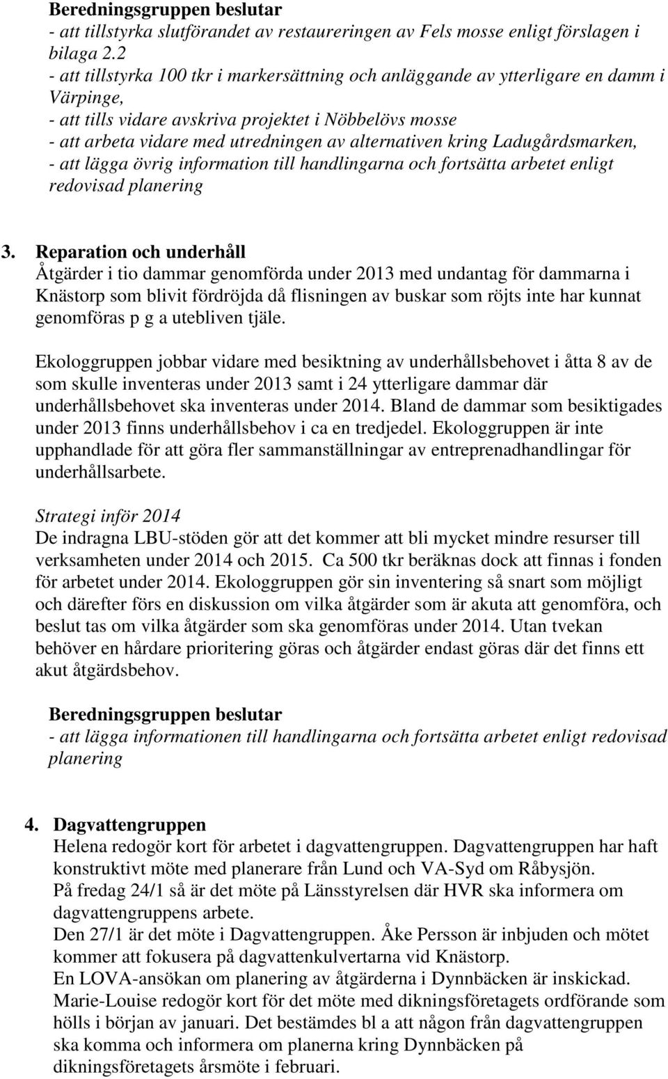 alternativen kring Ladugårdsmarken, - att lägga övrig information till handlingarna och fortsätta arbetet enligt redovisad planering 3.