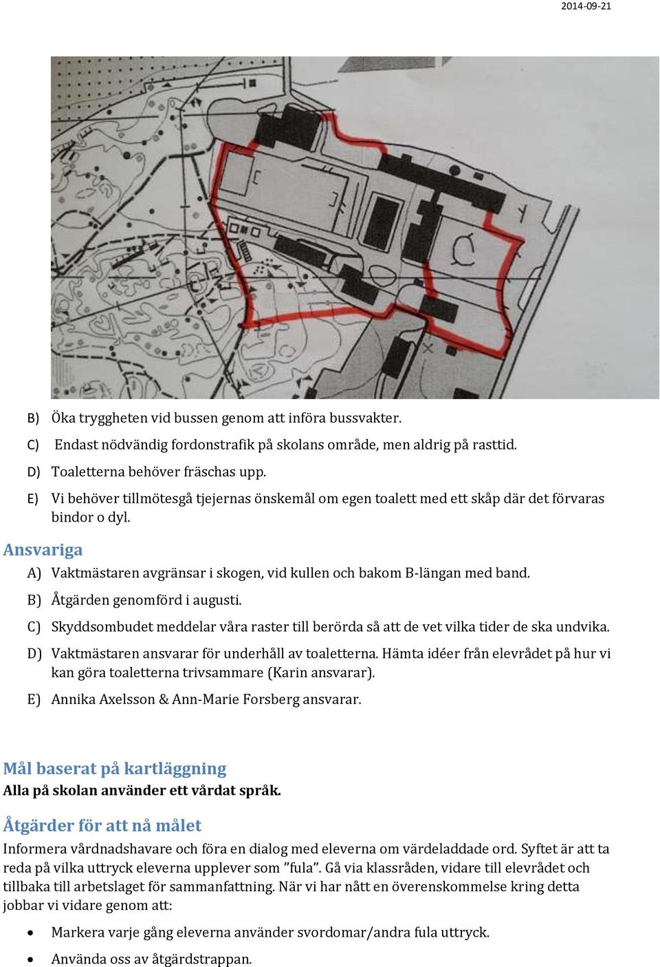 B) Åtgärden genomförd i augusti. C) Skyddsombudet meddelar våra raster till berörda så att de vet vilka tider de ska undvika. D) Vaktmästaren ansvarar för underhåll av toaletterna.