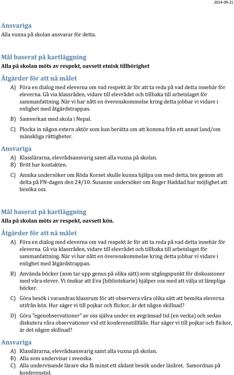 B) Samverkan med skola i Nepal. C) Plocka in någon extern aktör som kan berätta om att komma från ett annat land/om mänskliga rättigheter. A) Klasslärarna, elevrådsansvarig samt alla vuxna på skolan.