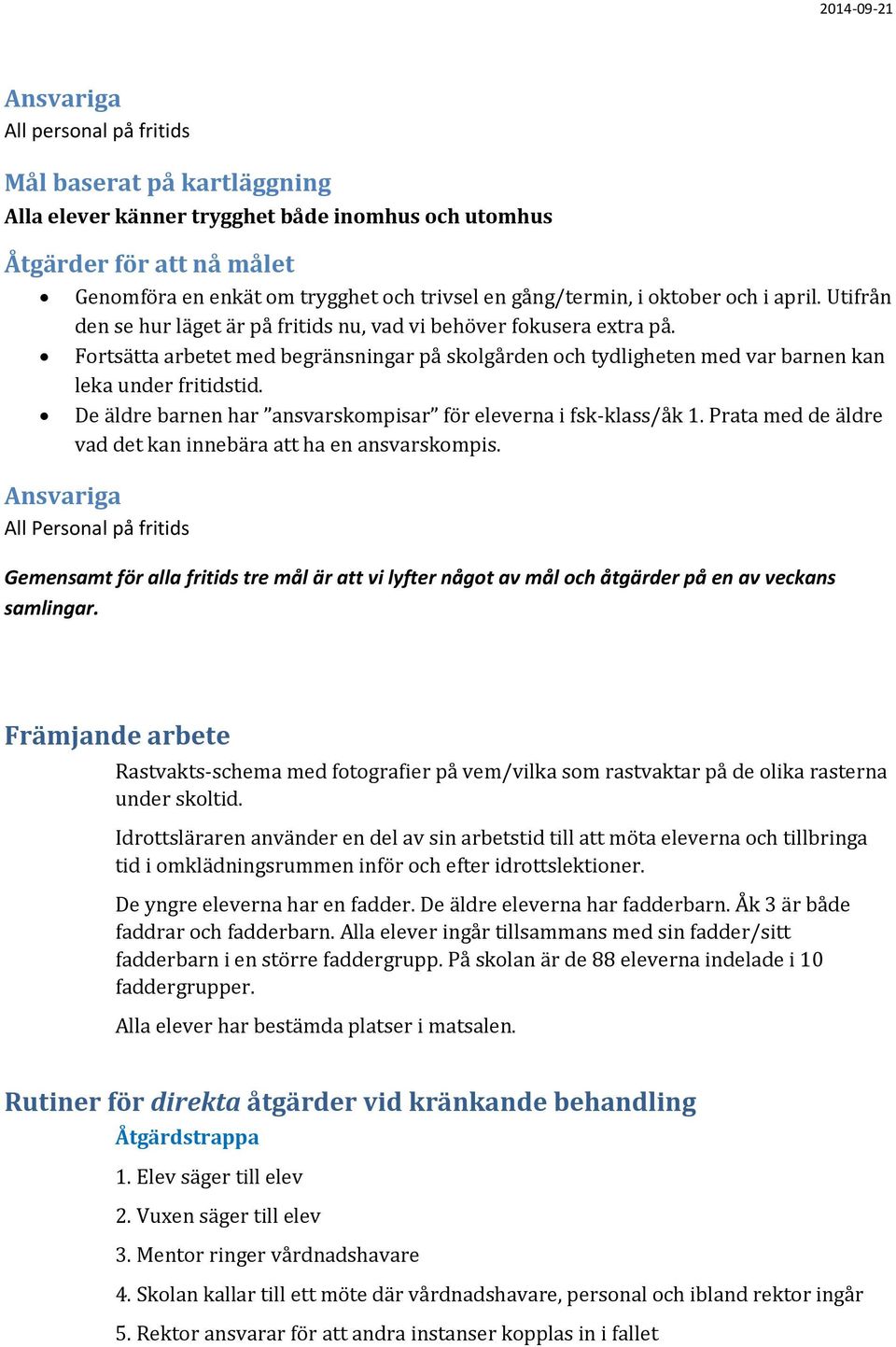 De äldre barnen har ansvarskompisar för eleverna i fsk-klass/åk 1. Prata med de äldre vad det kan innebära att ha en ansvarskompis.