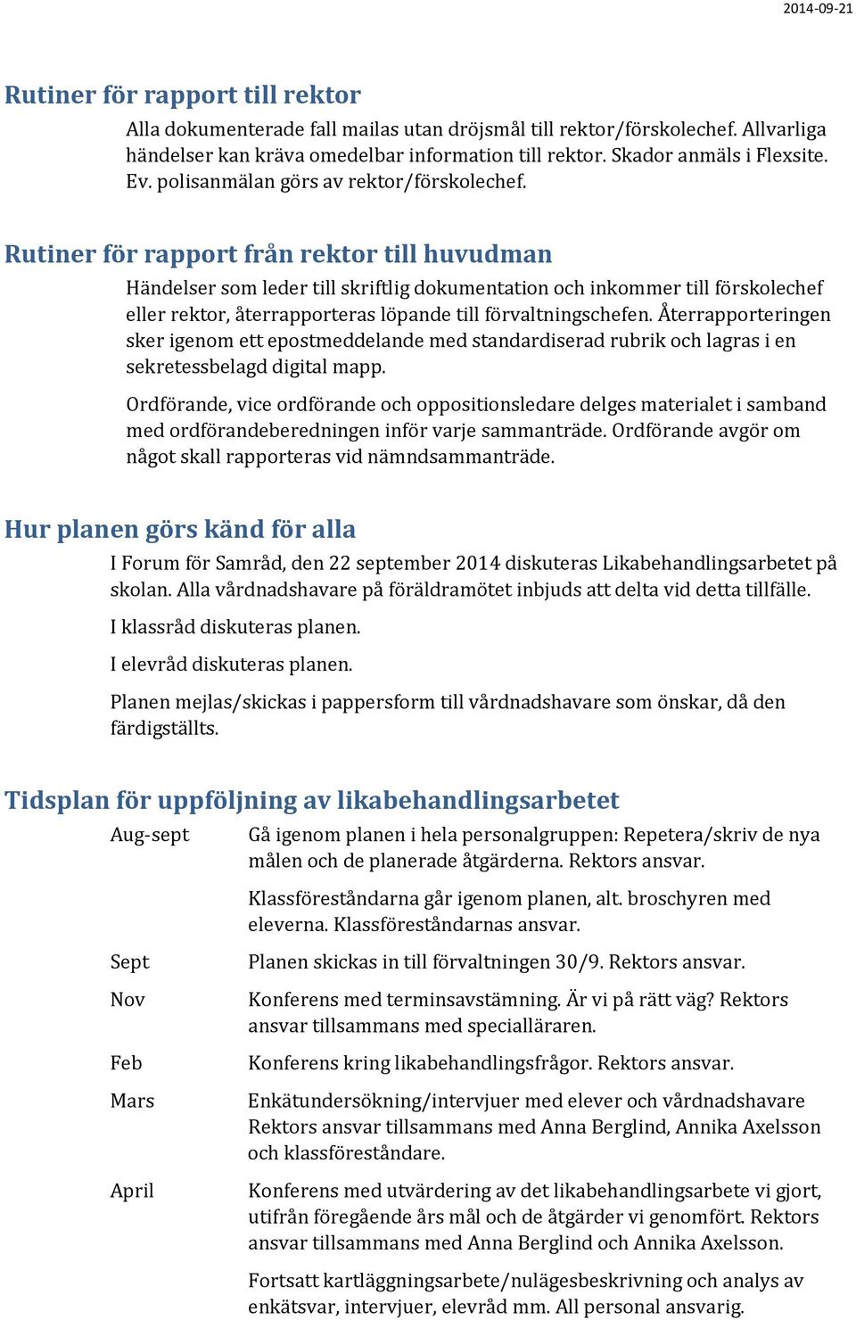 Rutiner för rapport från rektor till huvudman Händelser som leder till skriftlig dokumentation och inkommer till förskolechef eller rektor, återrapporteras löpande till förvaltningschefen.