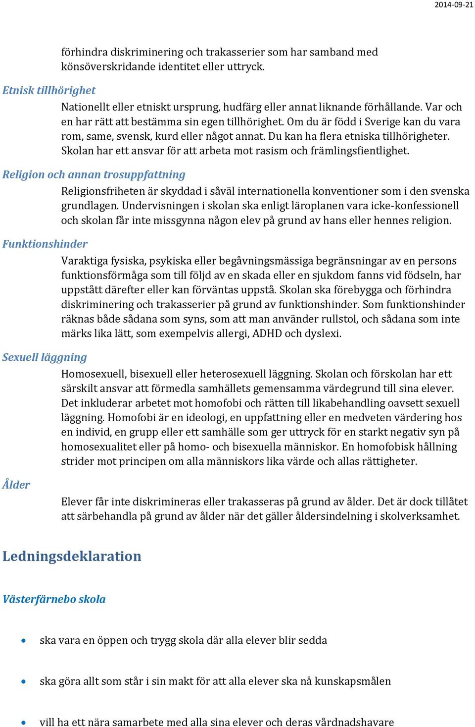 Om du är född i Sverige kan du vara rom, same, svensk, kurd eller något annat. Du kan ha flera etniska tillhörigheter. Skolan har ett ansvar för att arbeta mot rasism och främlingsfientlighet.