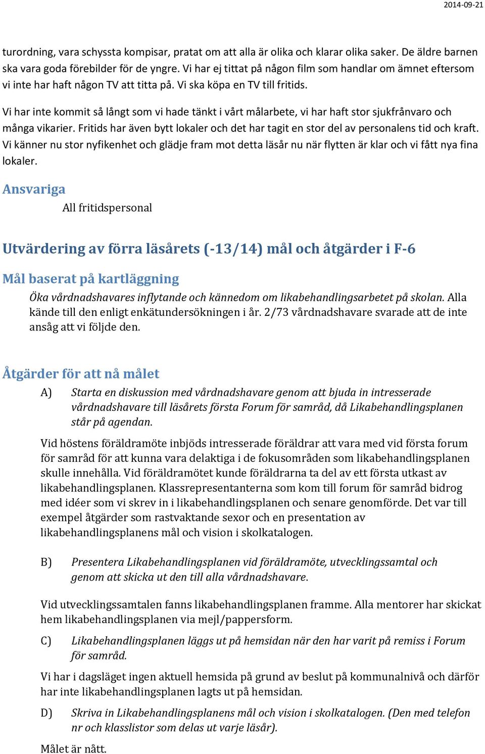 Vi har inte kommit så långt som vi hade tänkt i vårt målarbete, vi har haft stor sjukfrånvaro och många vikarier.