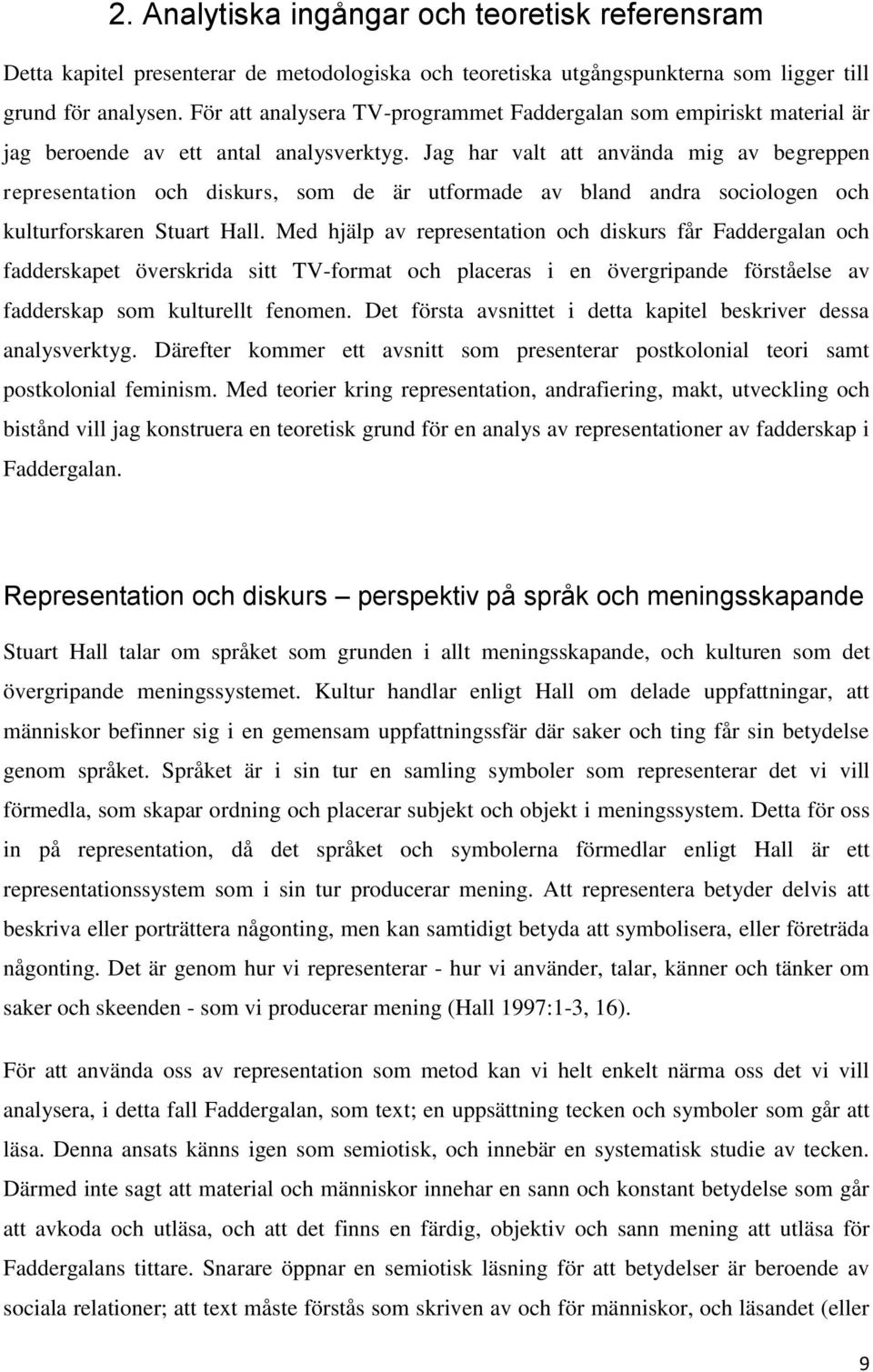 Jag har valt att använda mig av begreppen representation och diskurs, som de är utformade av bland andra sociologen och kulturforskaren Stuart Hall.