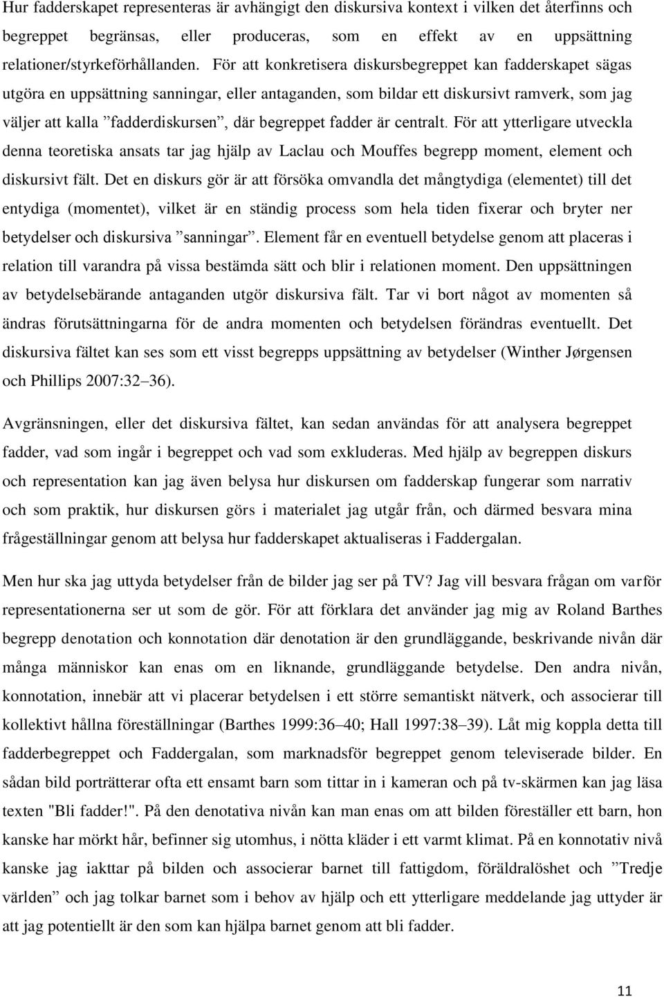 begreppet fadder är centralt. För att ytterligare utveckla denna teoretiska ansats tar jag hjälp av Laclau och Mouffes begrepp moment, element och diskursivt fält.