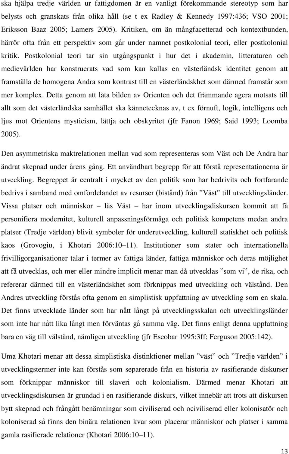 Postkolonial teori tar sin utgångspunkt i hur det i akademin, litteraturen och medievärlden har konstruerats vad som kan kallas en västerländsk identitet genom att framställa de homogena Andra som