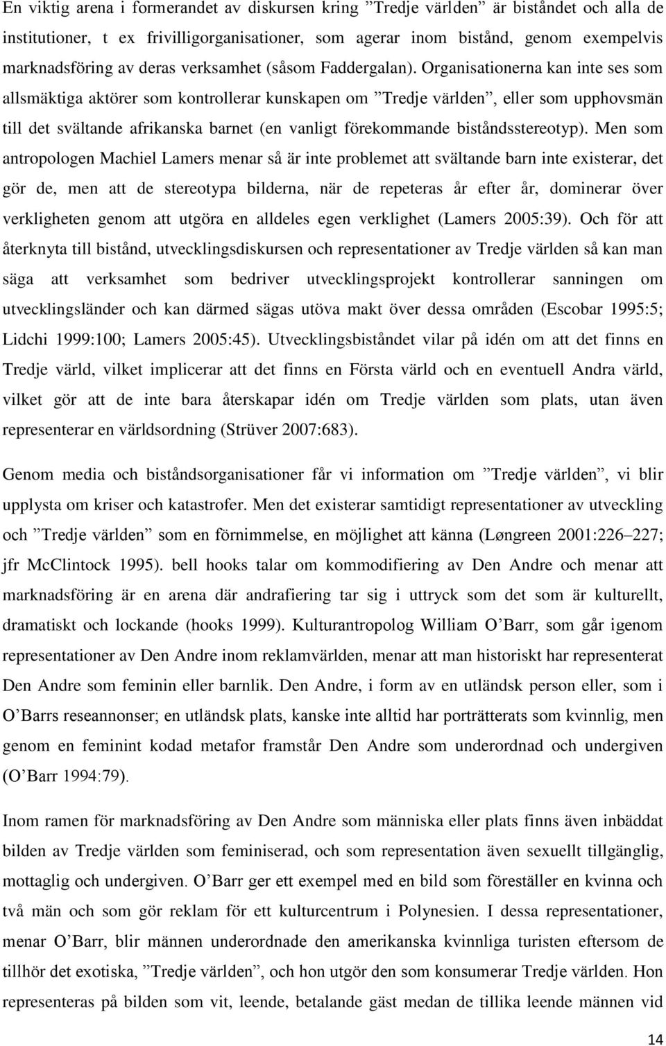 Organisationerna kan inte ses som allsmäktiga aktörer som kontrollerar kunskapen om Tredje världen, eller som upphovsmän till det svältande afrikanska barnet (en vanligt förekommande