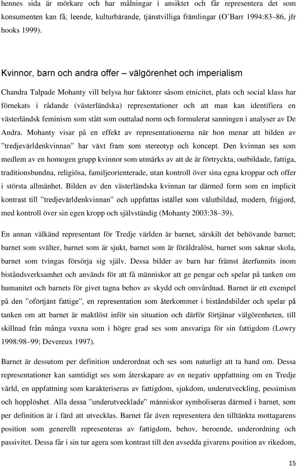 representationer och att man kan identifiera en västerländsk feminism som stått som outtalad norm och formulerat sanningen i analyser av De Andra.