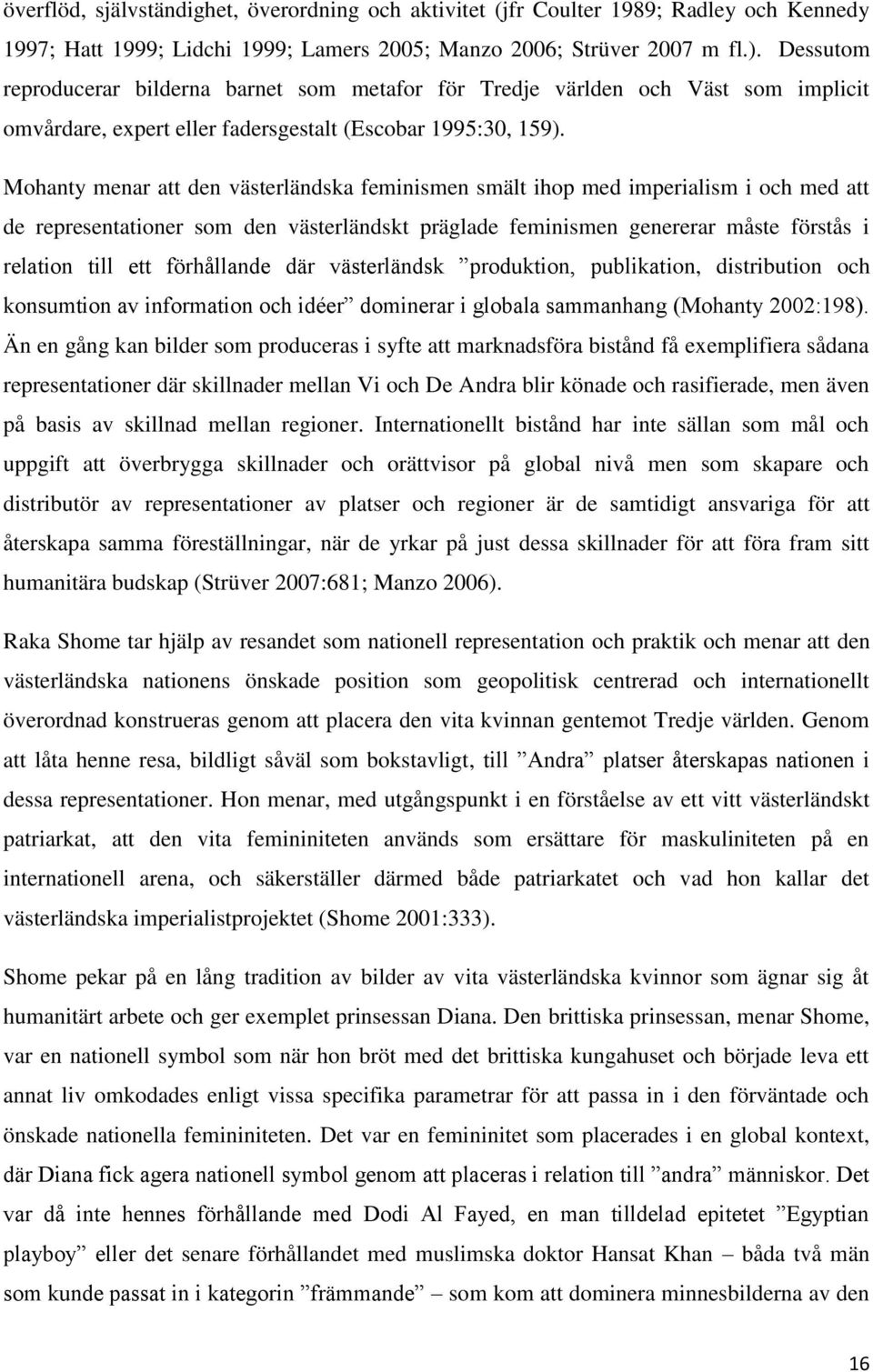 Mohanty menar att den västerländska feminismen smält ihop med imperialism i och med att de representationer som den västerländskt präglade feminismen genererar måste förstås i relation till ett