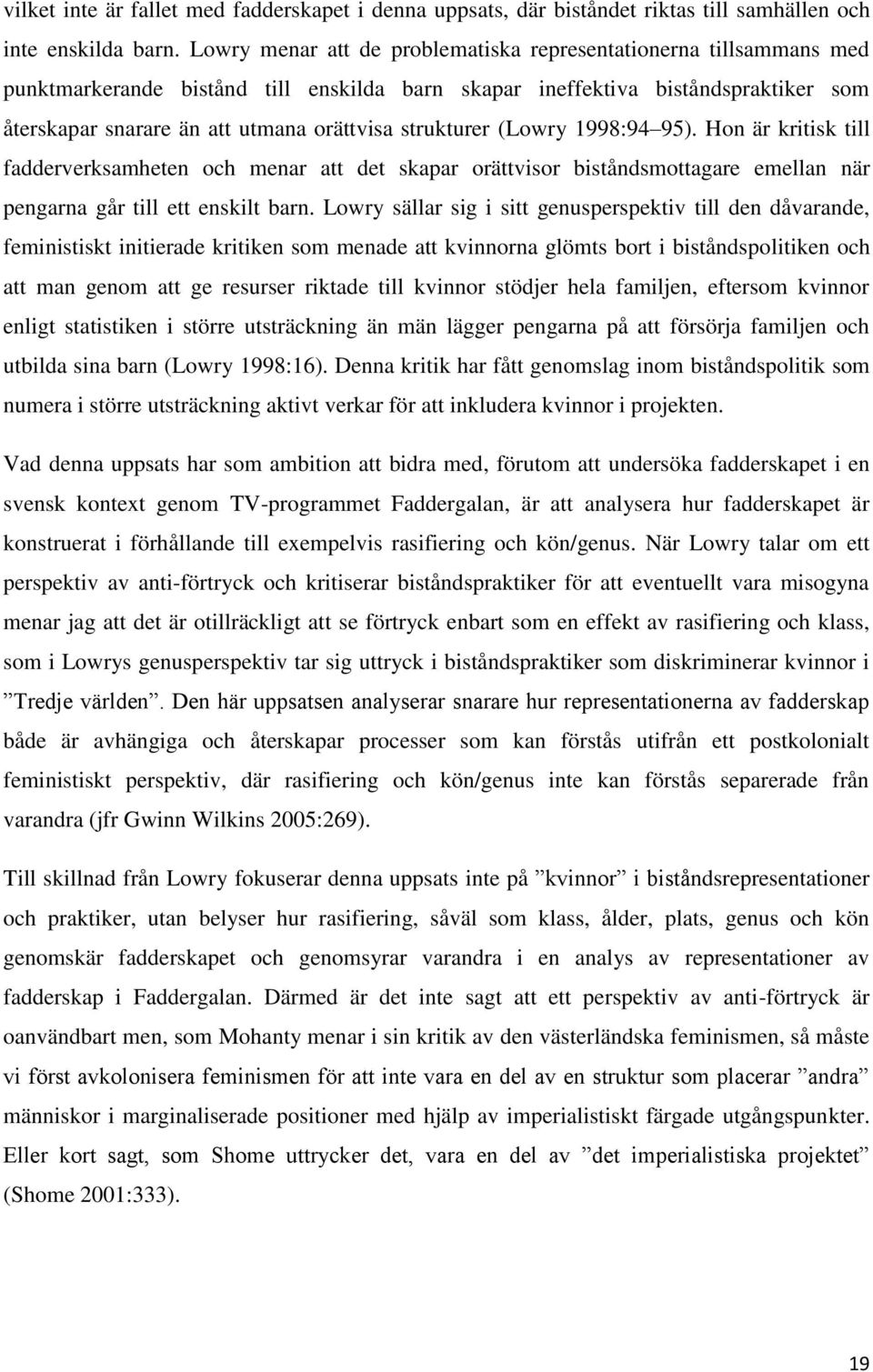 strukturer (Lowry 1998:94 95). Hon är kritisk till fadderverksamheten och menar att det skapar orättvisor biståndsmottagare emellan när pengarna går till ett enskilt barn.