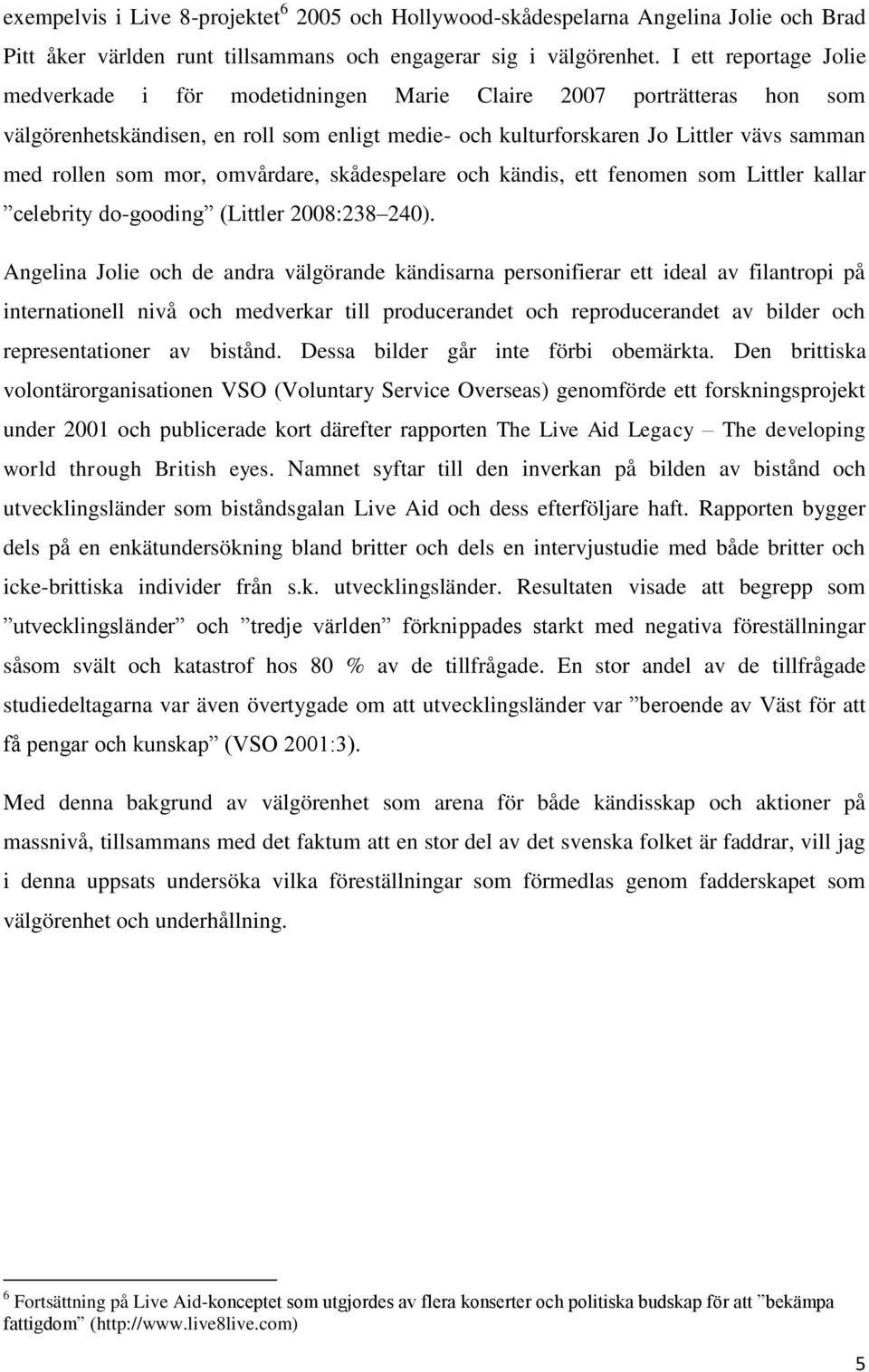 mor, omvårdare, skådespelare och kändis, ett fenomen som Littler kallar celebrity do-gooding (Littler 2008:238 240).