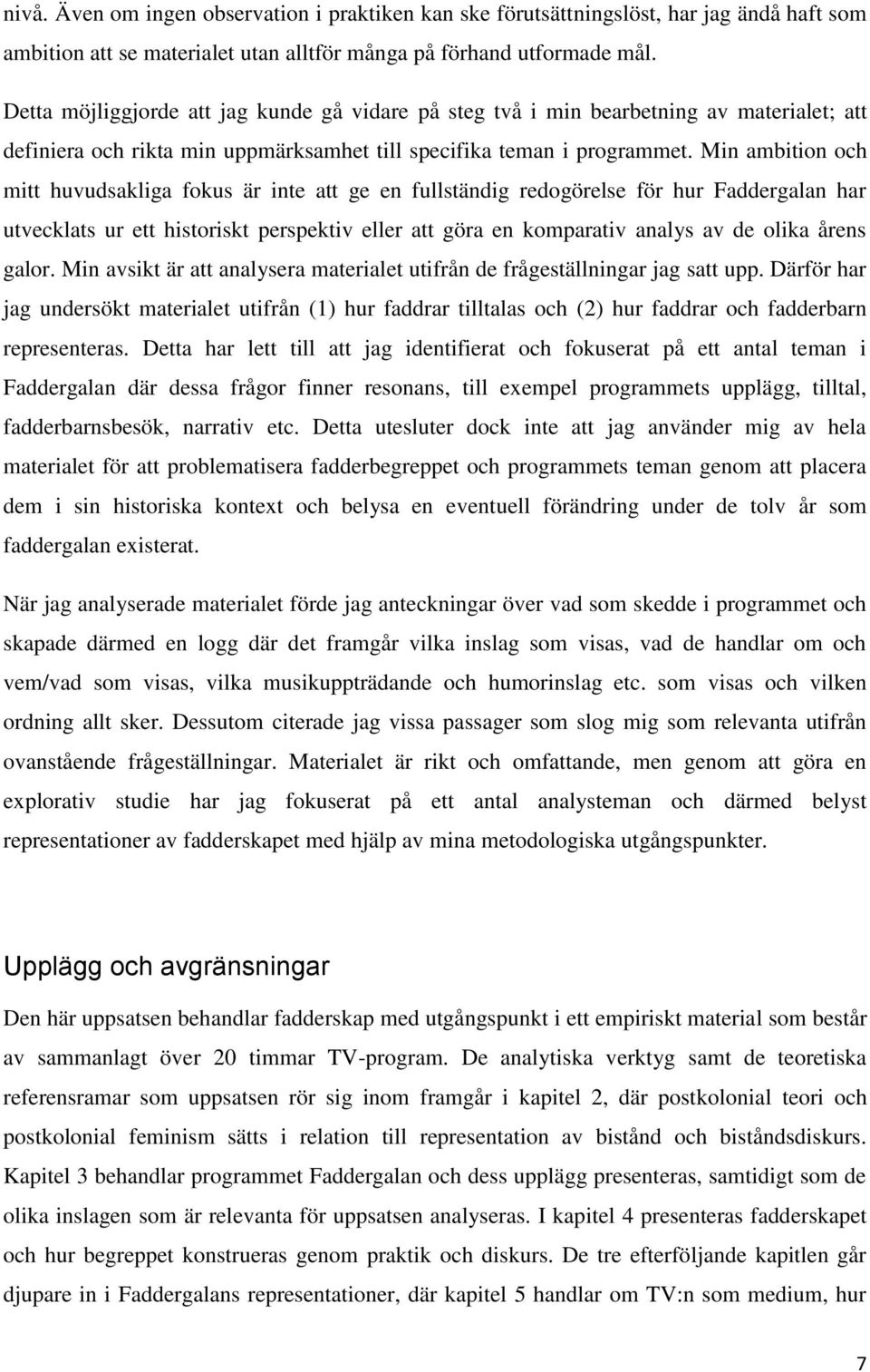 Min ambition och mitt huvudsakliga fokus är inte att ge en fullständig redogörelse för hur Faddergalan har utvecklats ur ett historiskt perspektiv eller att göra en komparativ analys av de olika