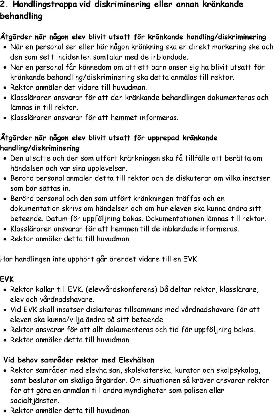 När en personal får kännedom om att ett barn anser sig ha blivit utsatt för kränkande behandling/diskriminering ska detta anmälas till rektor. Rektor anmäler det vidare till huvudman.