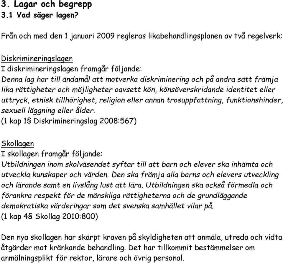 och på andra sätt främja lika rättigheter och möjligheter oavsett kön, könsöverskridande identitet eller uttryck, etnisk tillhörighet, religion eller annan trosuppfattning, funktionshinder, sexuell