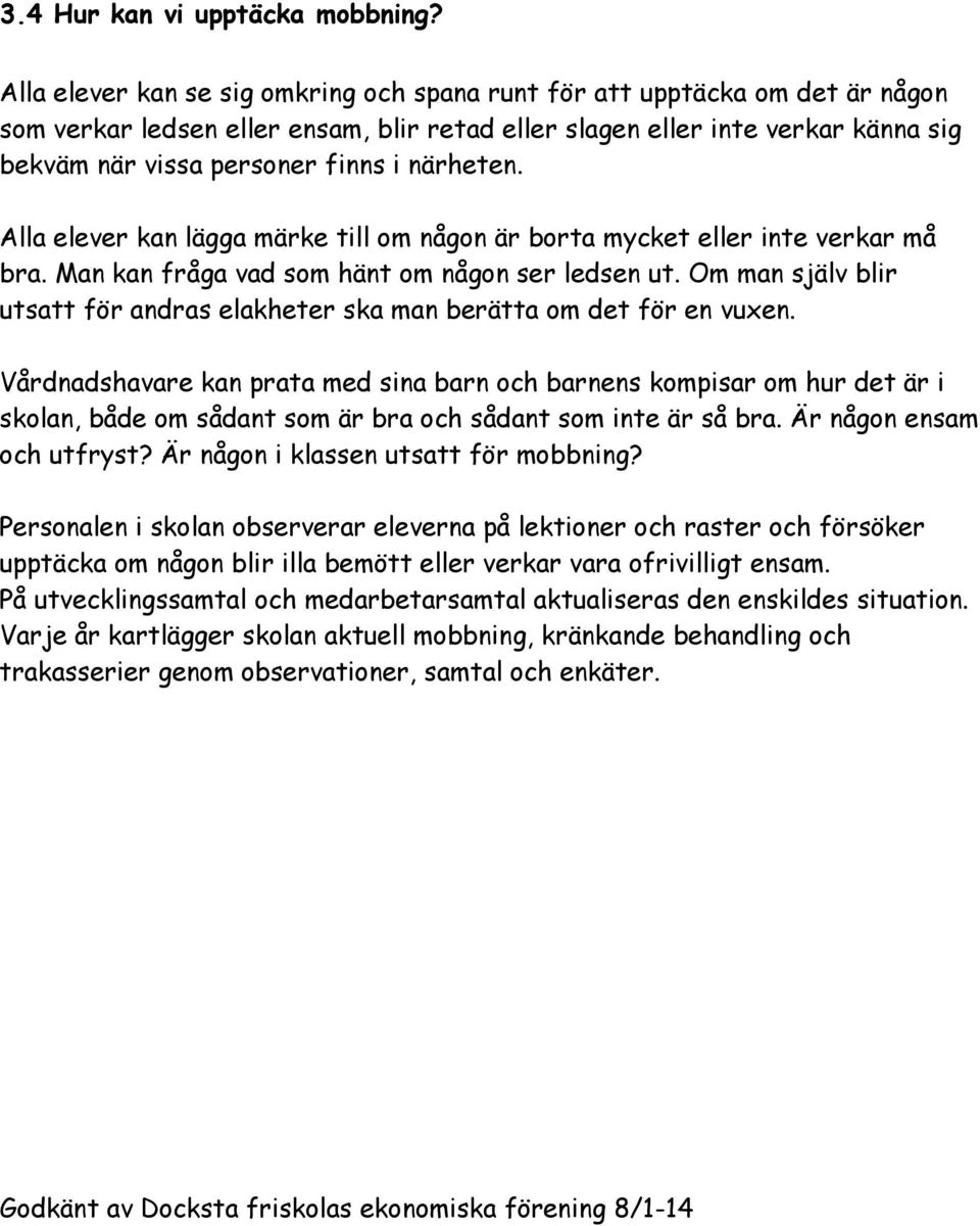 närheten. Alla elever kan lägga märke till om någon är borta mycket eller inte verkar må bra. Man kan fråga vad som hänt om någon ser ledsen ut.