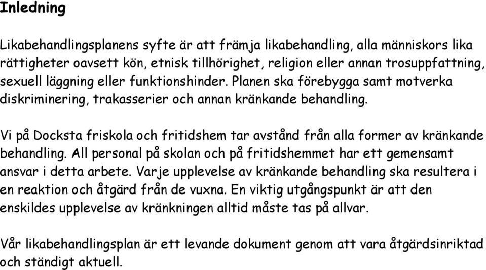 Vi på Docksta friskola och fritidshem tar avstånd från alla former av kränkande behandling. All personal på skolan och på fritidshemmet har ett gemensamt ansvar i detta arbete.