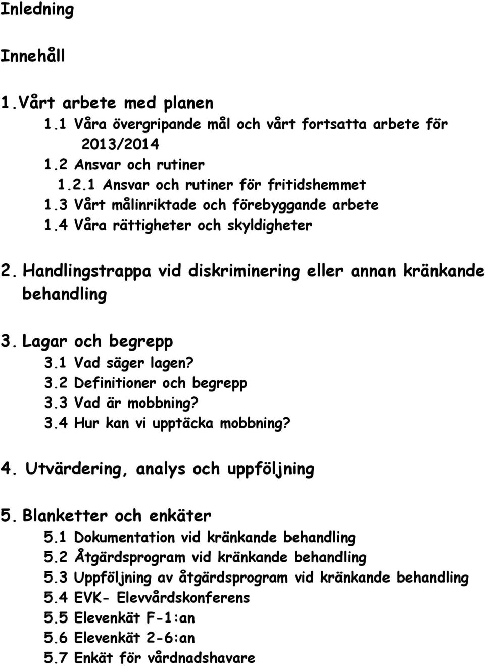 1 Vad säger lagen? 3.2 Definitioner och begrepp 3.3 Vad är mobbning? 3.4 Hur kan vi upptäcka mobbning? 4. Utvärdering, analys och uppföljning 5. Blanketter och enkäter 5.