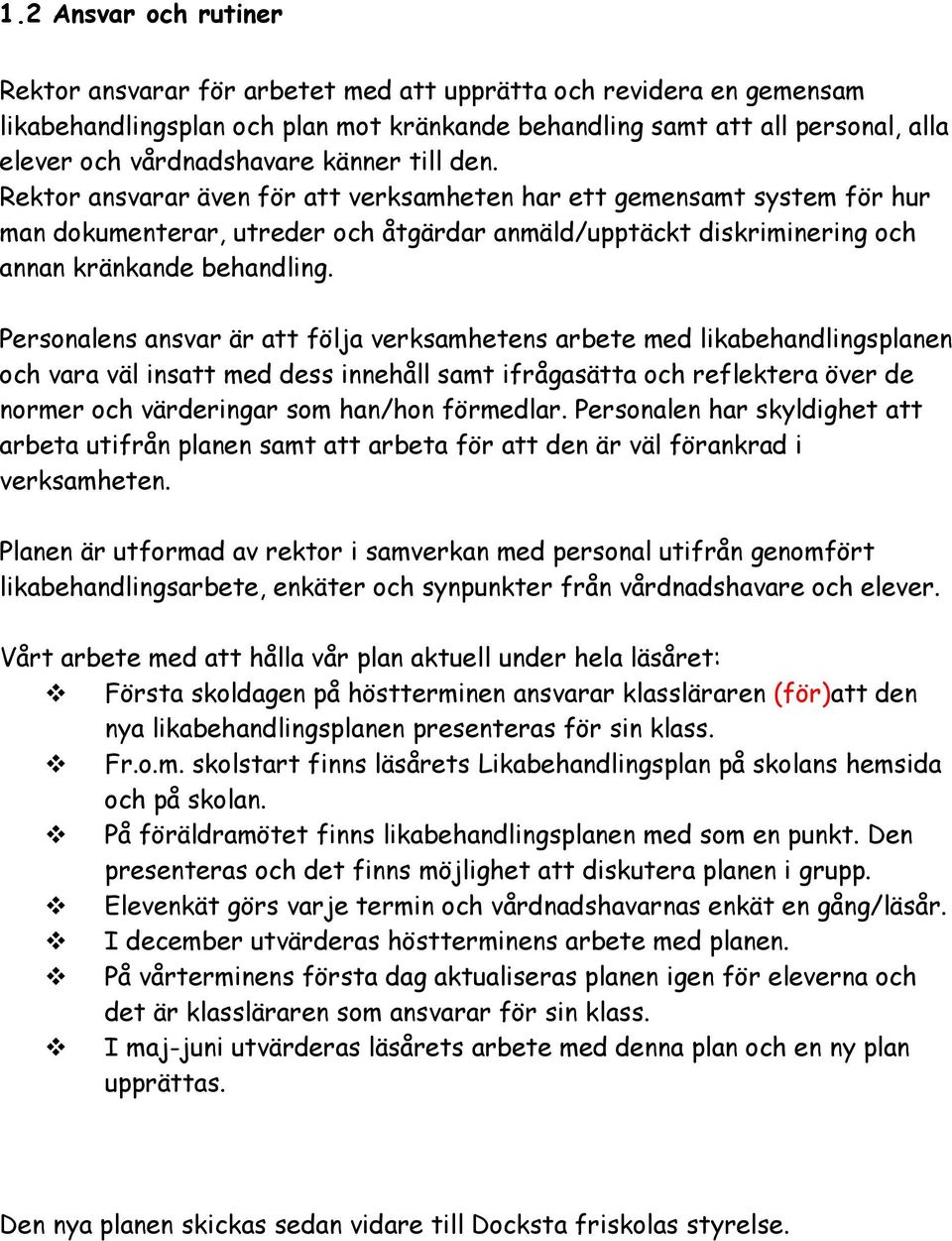 Rektor ansvarar även för att verksamheten har ett gemensamt system för hur man dokumenterar, utreder och åtgärdar anmäld/upptäckt diskriminering och annan kränkande behandling.