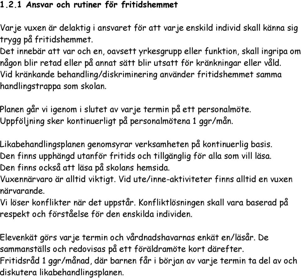 Vid kränkande behandling/diskriminering använder fritidshemmet samma handlingstrappa som skolan. Planen går vi igenom i slutet av varje termin på ett personalmöte.