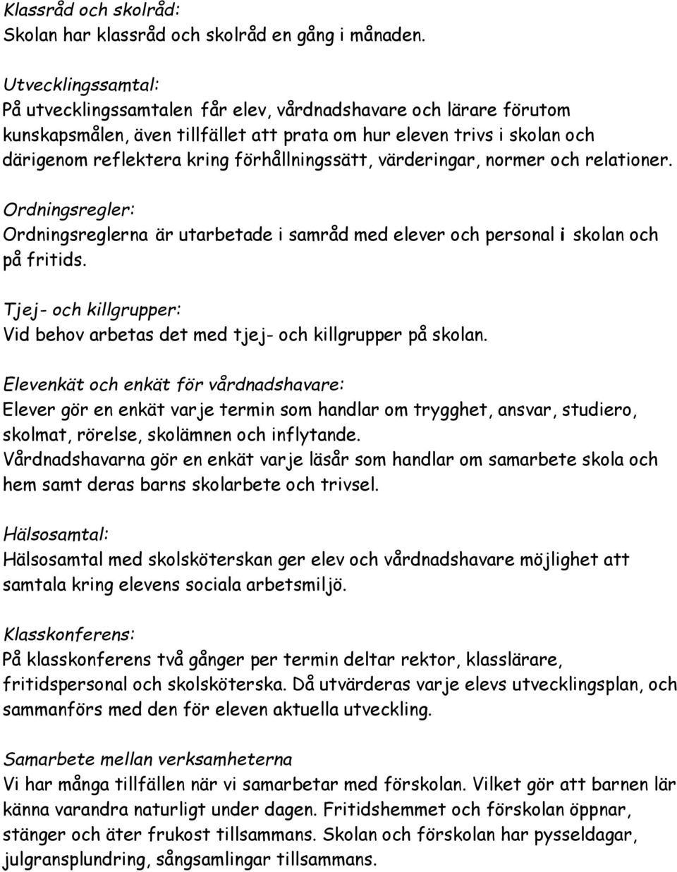 förhållningssätt, värderingar, normer och relationer. Ordningsregler: Ordningsreglerna är utarbetade i samråd med elever och personal i skolan och på fritids.