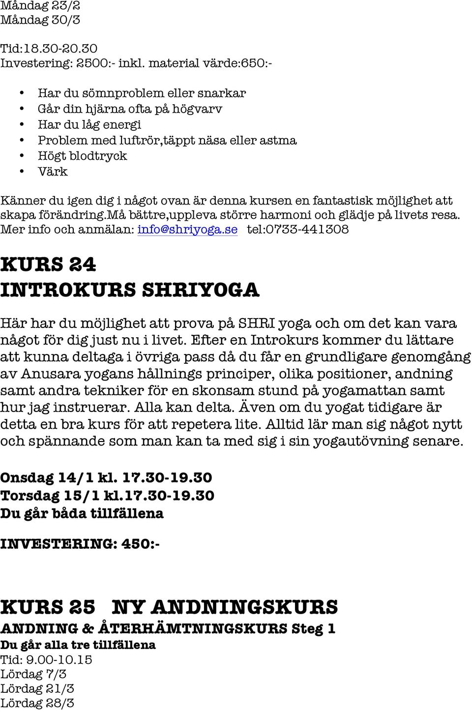 är denna kursen en fantastisk möjlighet att skapa förändring.må bättre,uppleva större harmoni och glädje på livets resa. Mer info och anmälan: info@shriyoga.