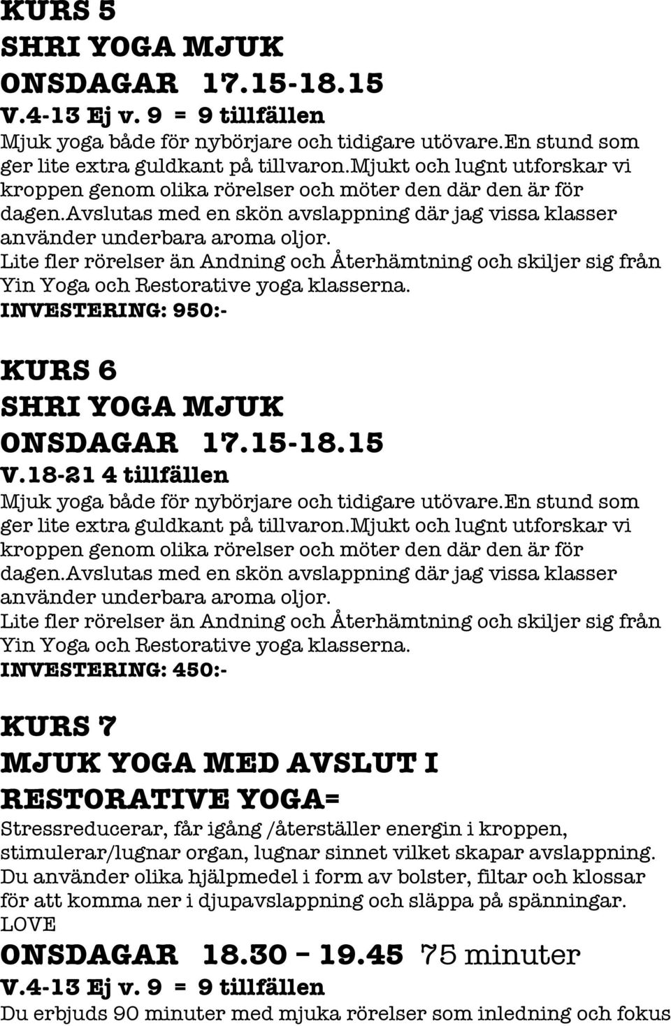 Lite fler rörelser än Andning och Återhämtning och skiljer sig från Yin Yoga och Restorative yoga klasserna. INVESTERING: 950:-! KURS 6 SHRI YOGA MJUK ONSDAGAR 17.15-18.15 V.