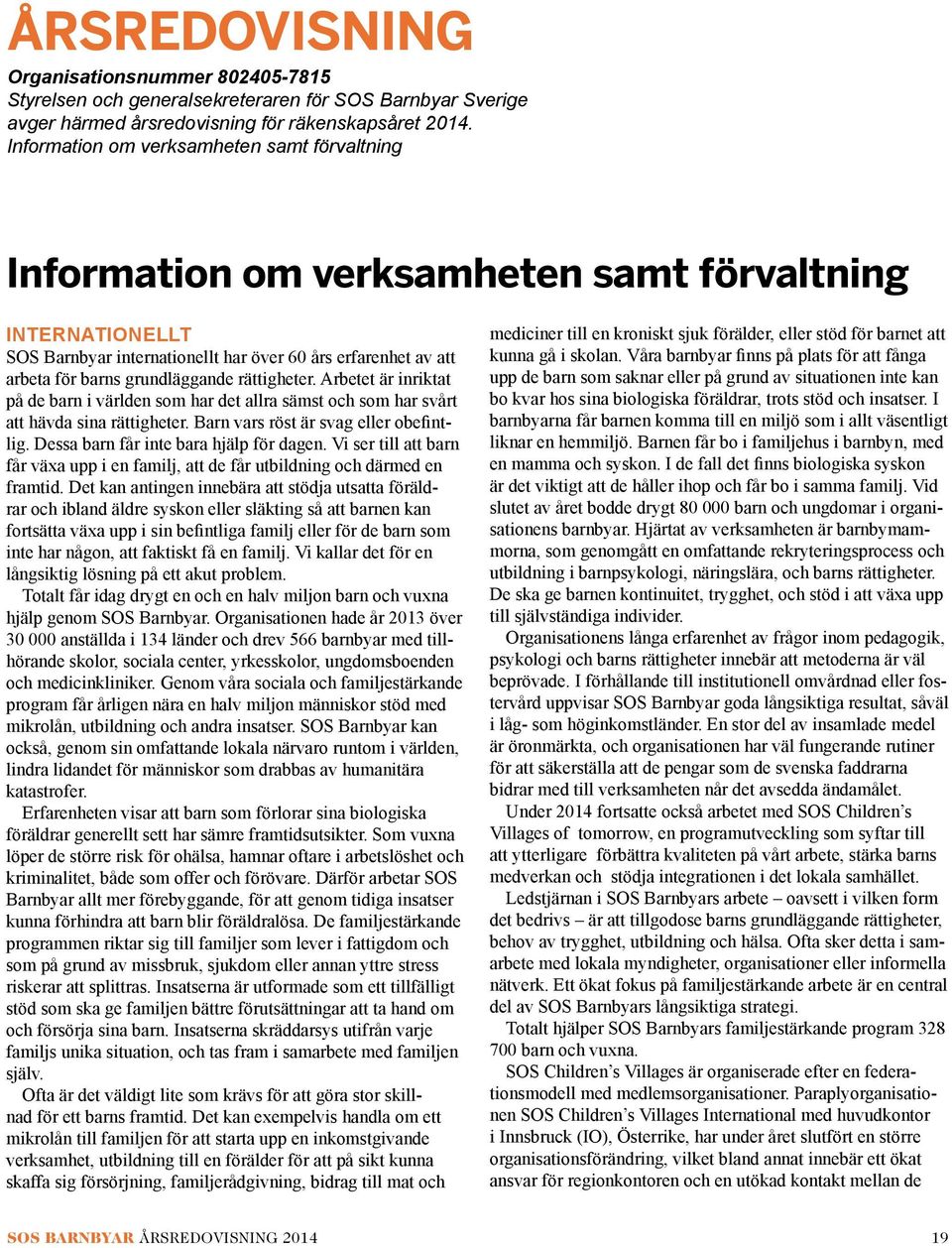 rättigheter. Arbetet är inriktat på de barn i världen som har det allra sämst och som har svårt att hävda sina rättigheter. Barn vars röst är svag eller obefintlig.