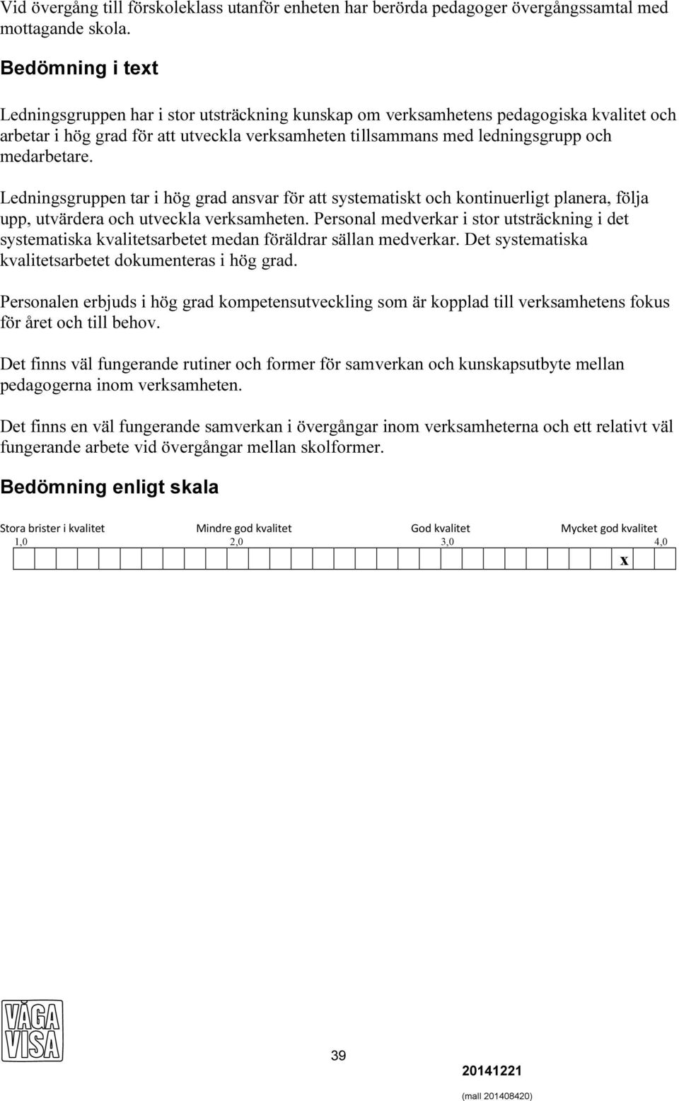 medarbetare. Ledningsgruppen tar i hög grad ansvar för att systematiskt och kontinuerligt planera, följa upp, utvärdera och utveckla verksamheten.