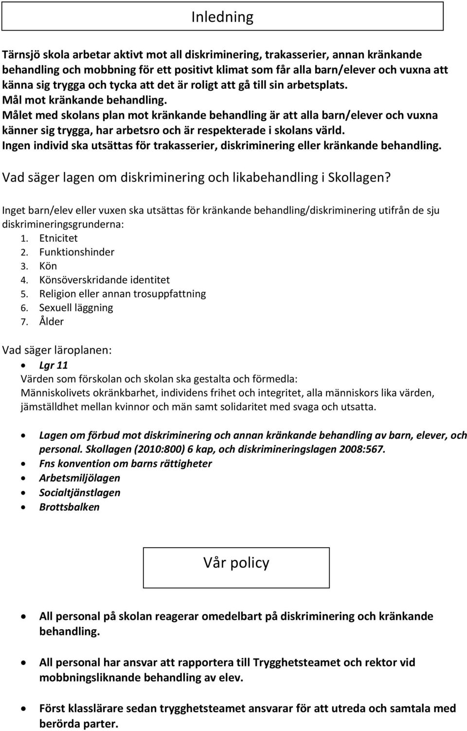 Målet med skolans plan mot kränkande behandling är att alla barn/elever och vuxna känner sig trygga, har arbetsro och är respekterade i skolans värld.