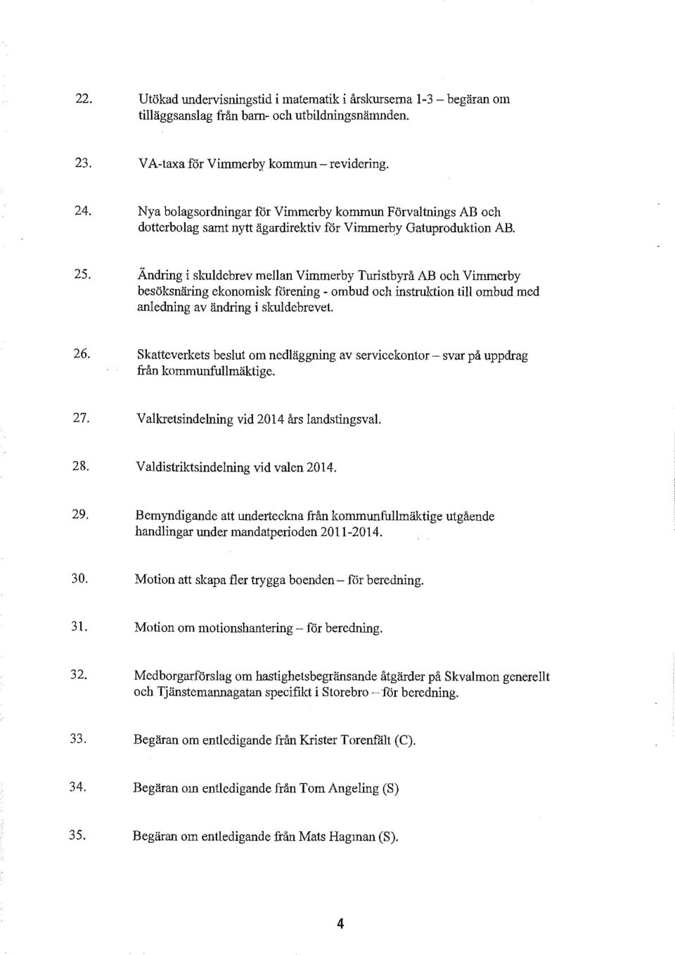 Ändring i skuldebrev mellan Vimmerby Turistbyrå AB och Vimmerby besöksnäring ekonomisk förening - ombud och instruktion till ombud med anledning av ändring i skuldebrevet. 26.