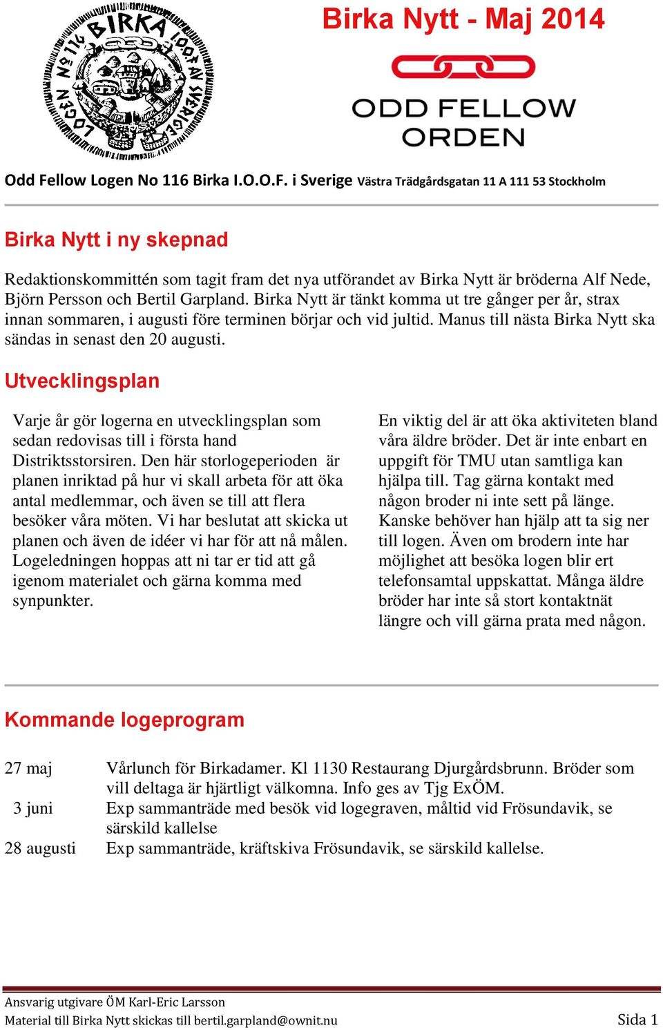 i Sverige Västra Trädgårdsgatan 11 A 111 53 Stockholm Birka Nytt i ny skepnad Redaktionskommittén som tagit fram det nya utförandet av Birka Nytt är bröderna Alf Nede, Björn Persson och Bertil